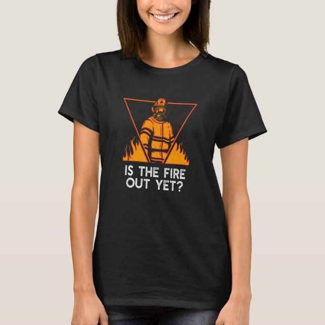 Camiseta Is the Fire Out Yet Firefighter Humor Fireman  1 (Frente)