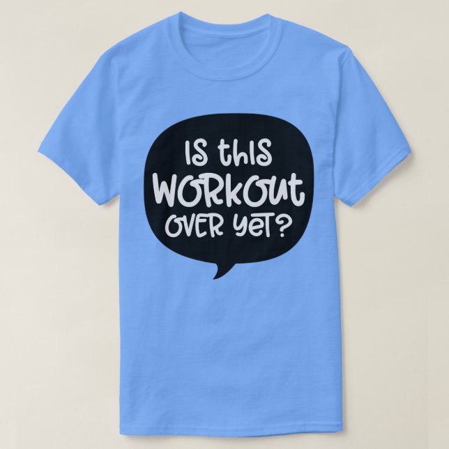 Camiseta Is this workout over yet (Frente do Design)