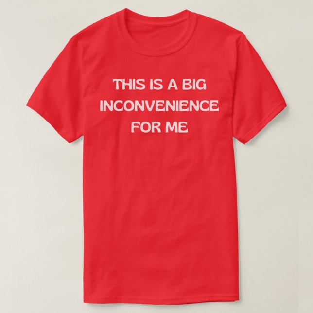 Camiseta isso é um grande inconveniente para mim 1 (Frente do Design)