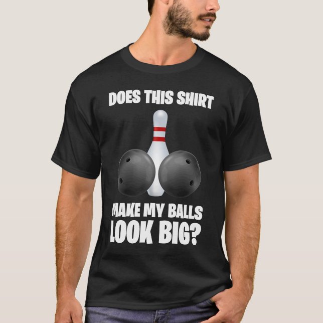 Camiseta Isso Faz As Minhas Bolas Parecem Grandes Boliches? (Frente)