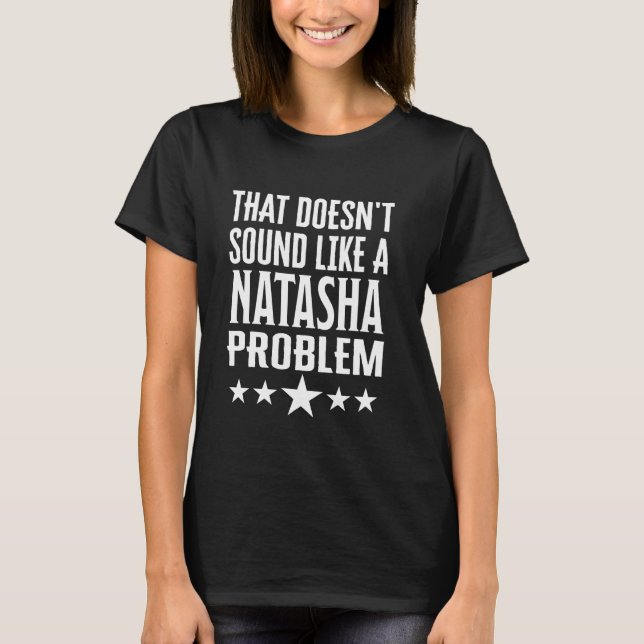 Camiseta Isso Não Parece Um Nome Para O Problema De Natasha (Frente)