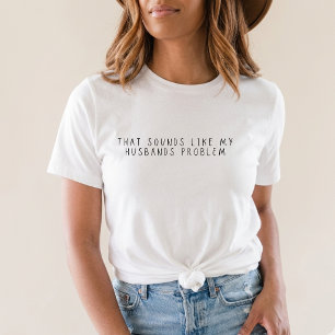 Camiseta Isso soa como o problema do meu marido Esposa engr