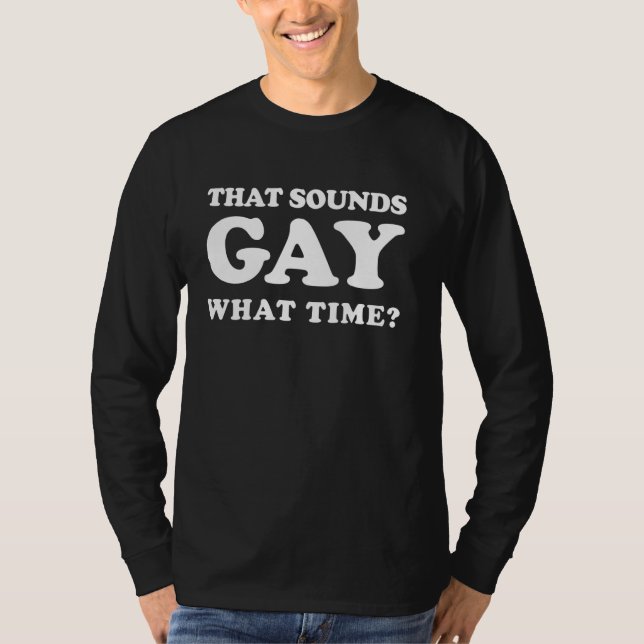 Camiseta Isso Soa Gay. Que horas LGBTQ é engraçado? (Frente)