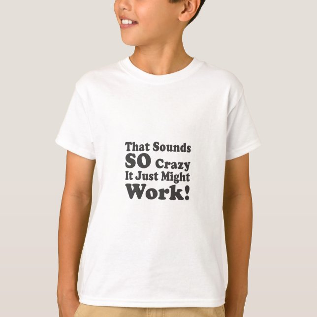 Camiseta Isso soa tão louco apenas pôde trabalhar! (Frente)
