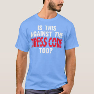 Camiseta Isto É Contra O Código De Vestido Também?