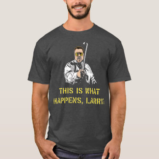 Camiseta Isto é o que acontece, Larry