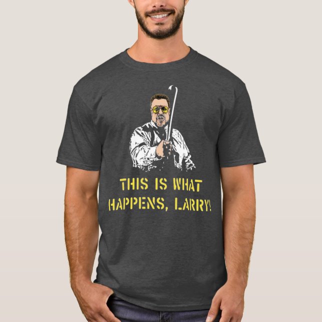 Camiseta Isto é o que acontece, Larry (Frente)