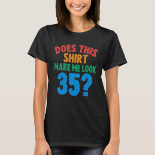 Camiseta Isto Faz-Me Parecer 35 Anos Com 35 Anos?