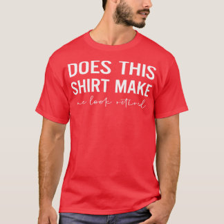 Camiseta Isto Faz-Me Parecer Aposentado?