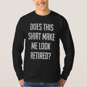 Camiseta Isto Faz-Me Parecer Aposentado?