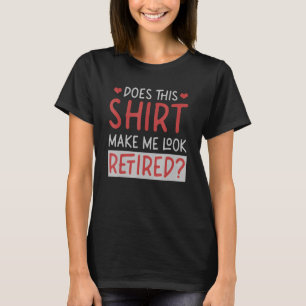 Camiseta Isto Faz-Me Parecer Pessoas Aposentadas E Aposenta