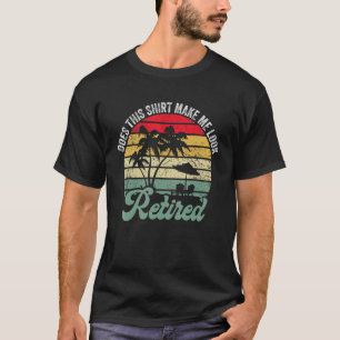 Camiseta Isto Faz-Me Parecer Retirada Por Retirada?