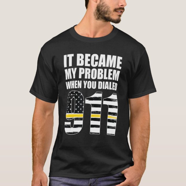 Camiseta It Became My Problem When You Dialled 911 Dispatch (Frente)