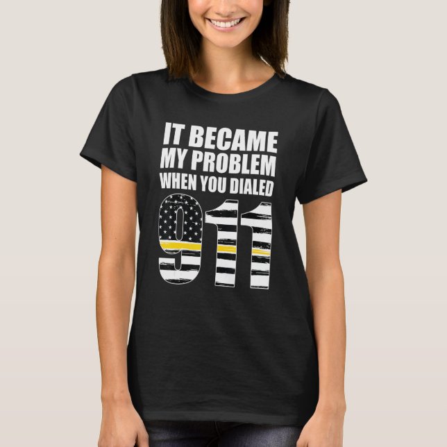 Camiseta It Became My Problem When You Dialled 911 Dispatch (Frente)
