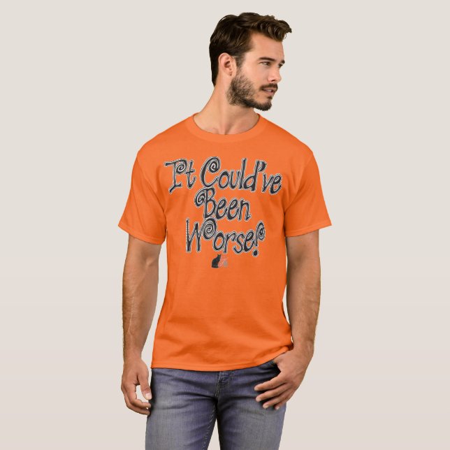 Camiseta It Could Have Been Worse! T-Shirt (Frente Completa)