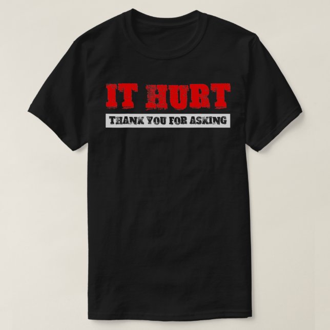 Camiseta It Hurt, Thank You For Asking  (Frente do Design)