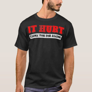 Camiseta It Hurt, Thank You For Asking