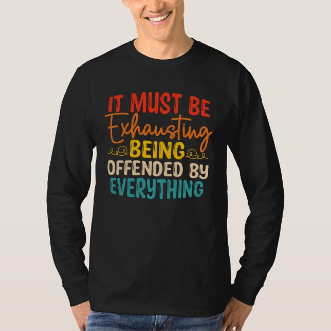 Camiseta It Must Be Exhausting Being Offended By Everything (Frente)