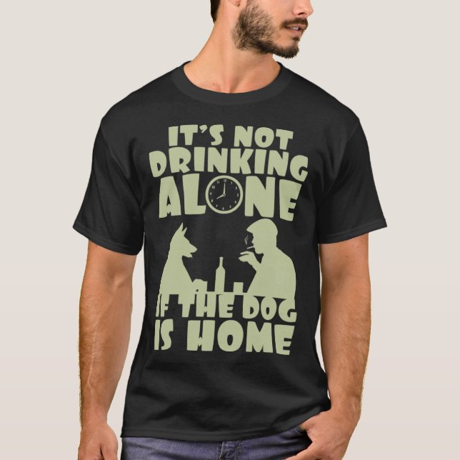 Camiseta It s not drinking alone if the dog is home (Frente)