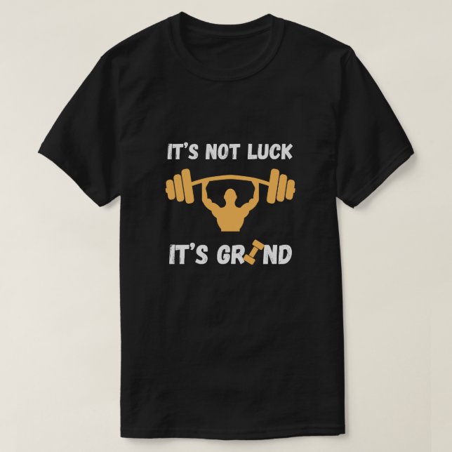 Camiseta It’s Not Luck It’s Grind Gym Quote (Frente do Design)