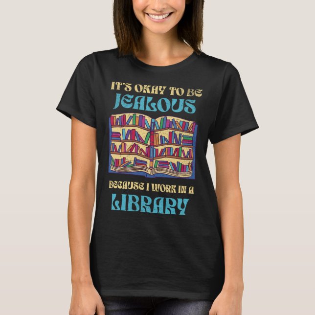 Camiseta It s Okay To Be Jealous I Work In Library Libraria (Frente)