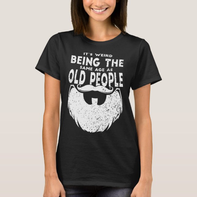 Camiseta It s Weird Being The Same Age As Old People Beard  (Frente)