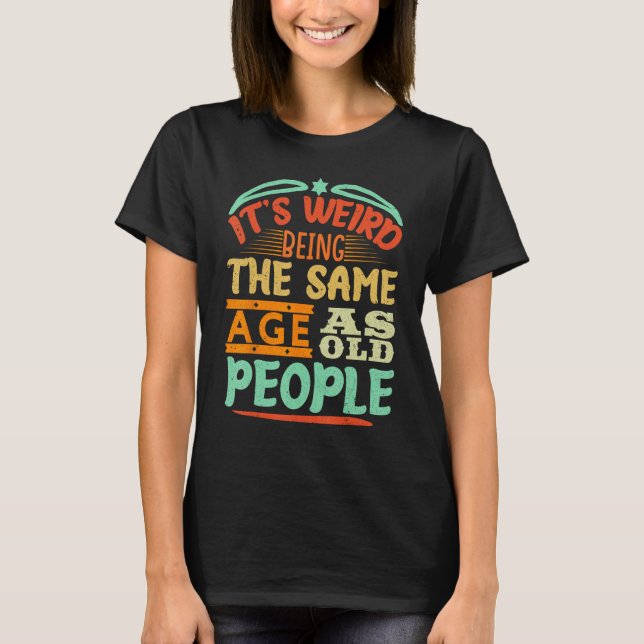 Camiseta It s Weird Being The Same Age As Old People  Vinta (Frente)