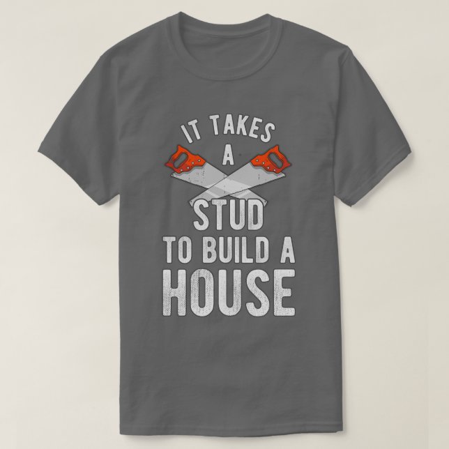 Camiseta It Takes A Stud To Build A House Homebuilder  (Frente do Design)