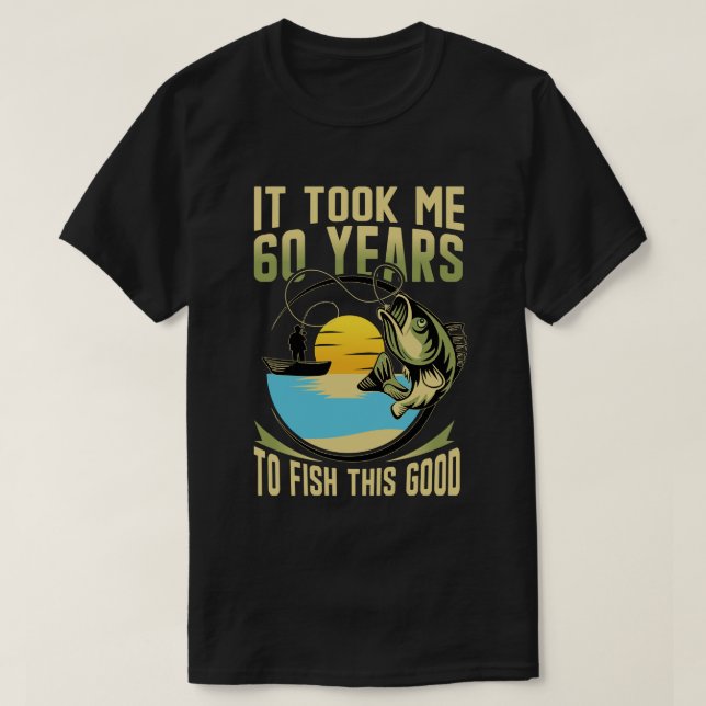Camiseta It Took Me 60 Year to Fish This Good 60th Birthday (Frente do Design)
