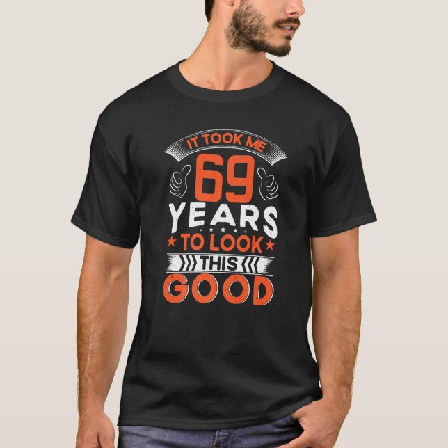 Camiseta It Took Me 69 Years To Look This Good 69 Years Old (Frente)