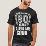 Camiseta It Took Me 80 Years To Look This Good  80th Birthd<br><div class="desc">It Took Me 80 Years To Look This Good  80th Birthday (3)  .</div>