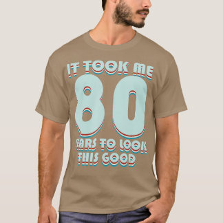 Camiseta It Took Me 80 Years To Look This Good Funny 80th B