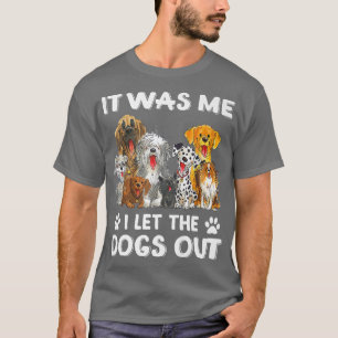 Camiseta It Was Me I Let The Dogs Out Funny Dog Lover Owner