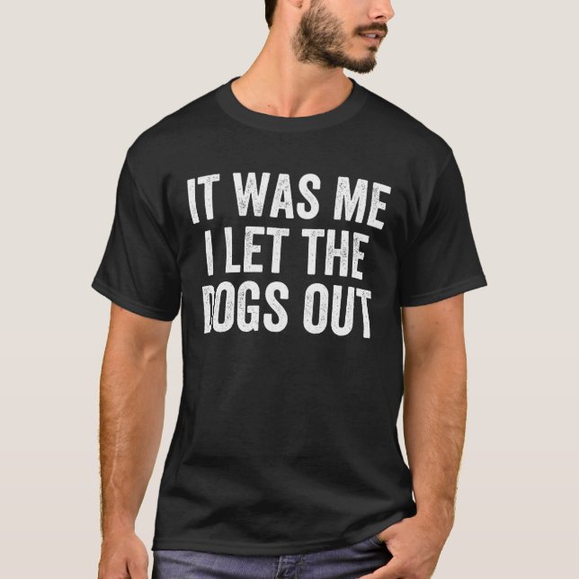 Camiseta It Was Me I Let The Dogs Out - Funny Sarcastic (Frente)