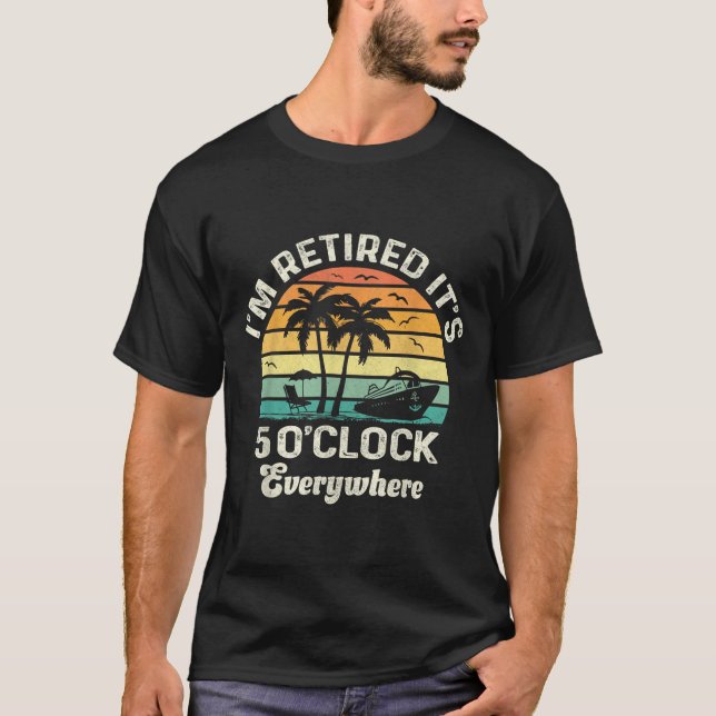 Camiseta It's 5 O'clock Everywhere I'm Retired Funny Retire (Frente)