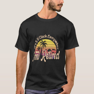 Camiseta It'S 5 O'Clock Everywhere I'M Retired Retiret Py