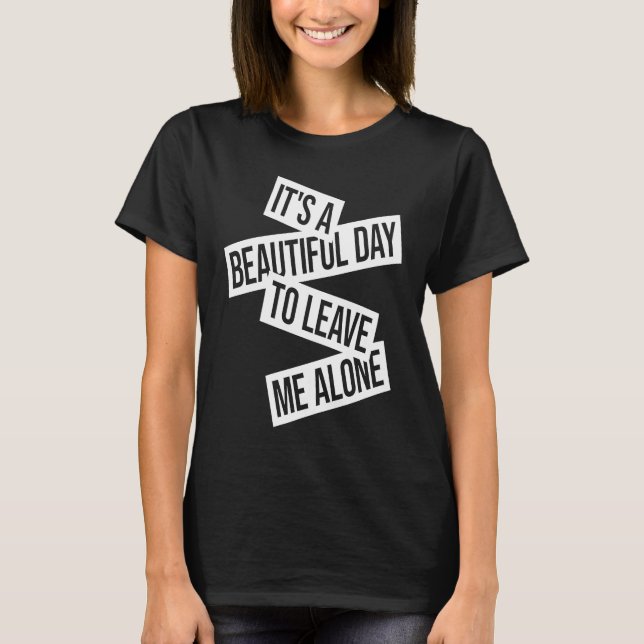Camiseta It's A Beautiful Day To Leave Me Alone  1 (Frente)