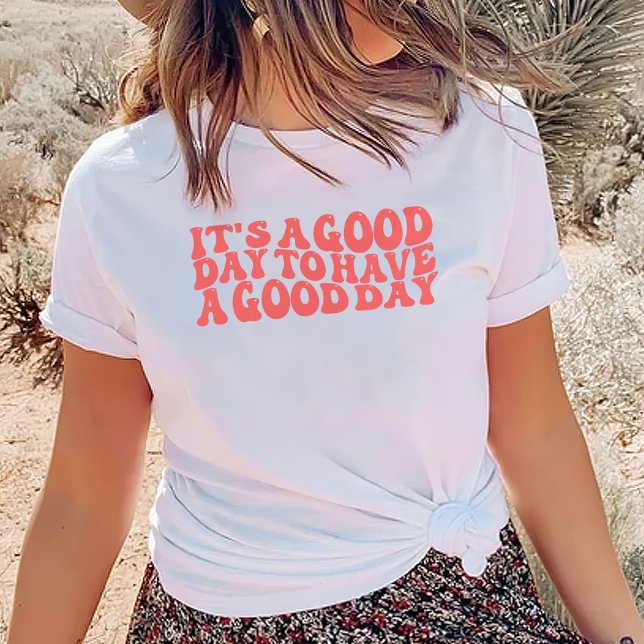 Camiseta  It's A Good Day To Have A Good Day (Criador carregado)