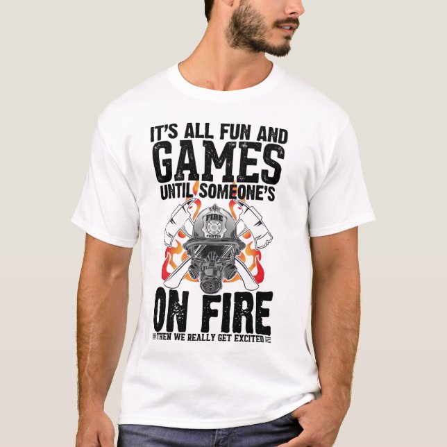 Camiseta It's All Fun and Games Until Someone's On Fire The (Frente)