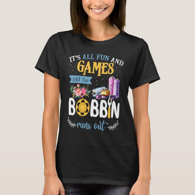 Camiseta It's All Fun And Games Until The Bobbin Runs Out S (Frente)