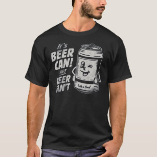 Camiseta It's Beer Can Not Beer Can't Funny Beer T-Shirt