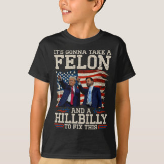 Camiseta It's Gonna Take A Hillbilly And A Felon To Fix