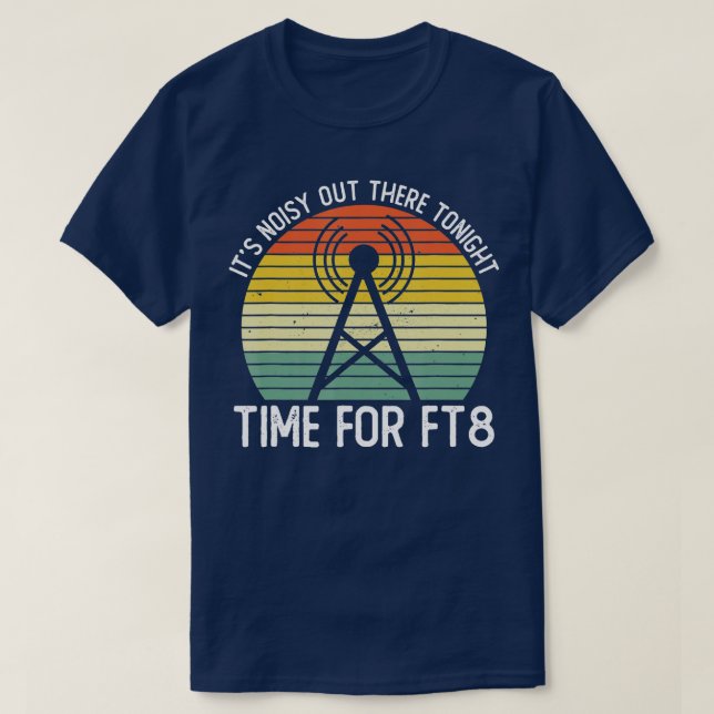 Camiseta Its Noisy Out There Tonight Time For FT8 Ham Radio (Frente do Design)