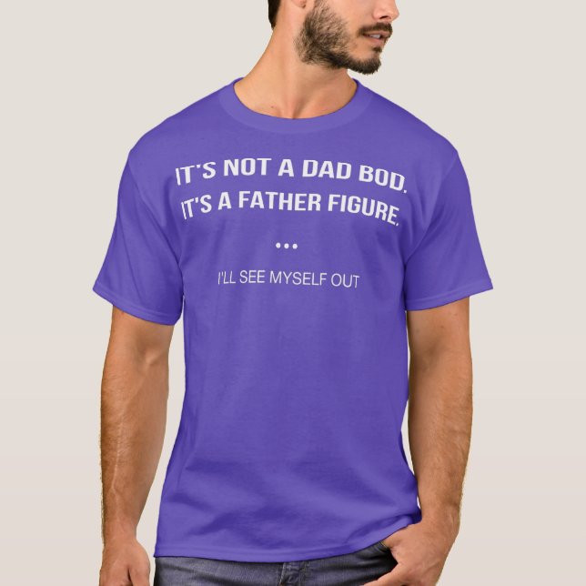 Camiseta Its Not A Dad Bod Its A Father Figure Ill See (Frente)