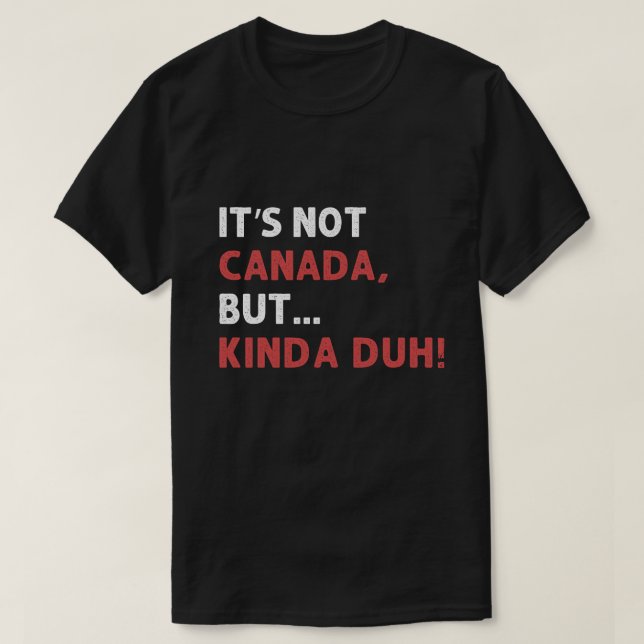 Camiseta It's not Canada, but... kinda duh! (Frente do Design)