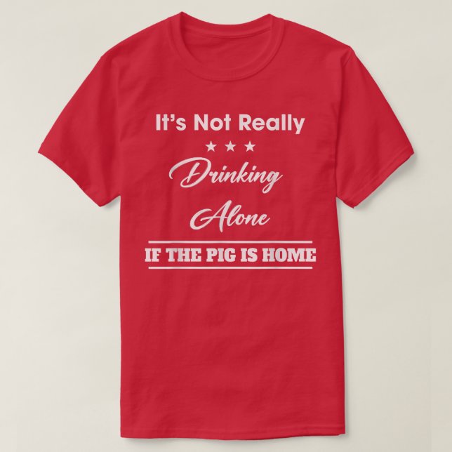 Camiseta It's Not Drinking Alone If The Pig Funny Quote Sar (Frente do Design)