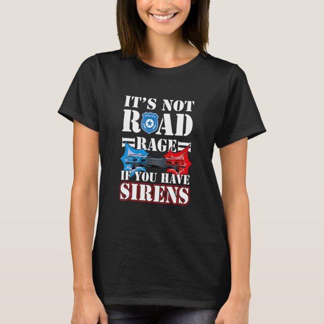 Camiseta It's Not Road Rage If You Have Sirens Police Offic (Frente)