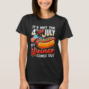 Camiseta It's Not The 4th Of July Until My Weiner Comes Out