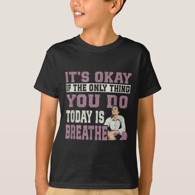 Camiseta It's Okay If The Only Thing You Do Today Is Breath (Frente)