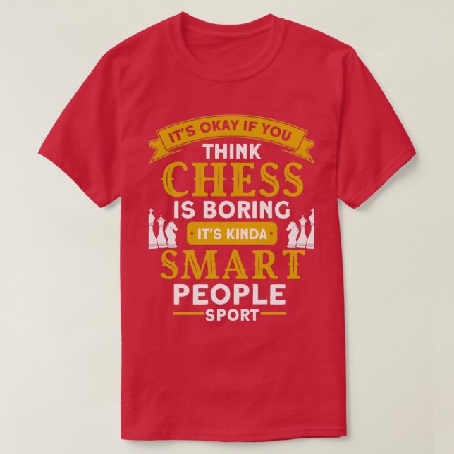 Camiseta Its Okay If You Think Chess Is Boring Chess 1  (Frente do Design)
